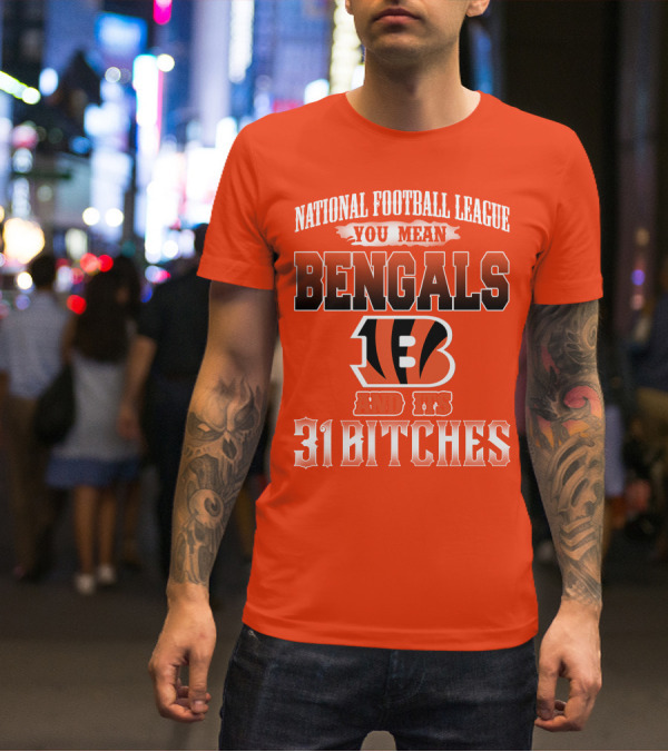 National Football League You Mean Bengals And Its 31 Bitches T-Shirt