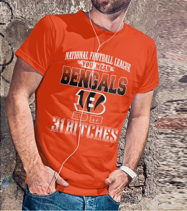 National Football League You Mean Bengals And Its 31 Bitches T-Shirt
