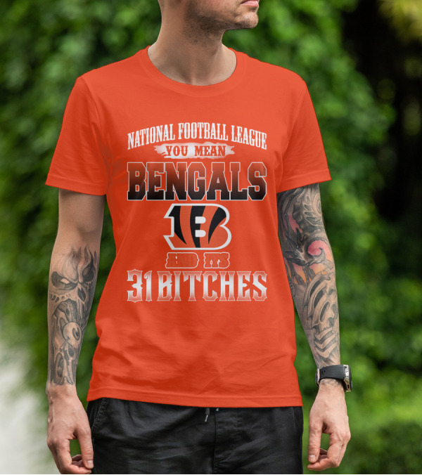 National Football League You Mean Bengals And Its 31 Bitches T-Shirt