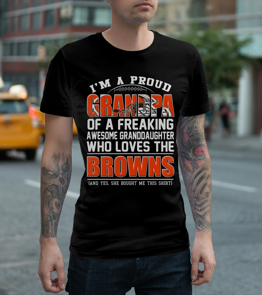 I'm A Proud Grandpa Of A Freaking Awesome Granddaughter Who Loves The Browns T-Shirt