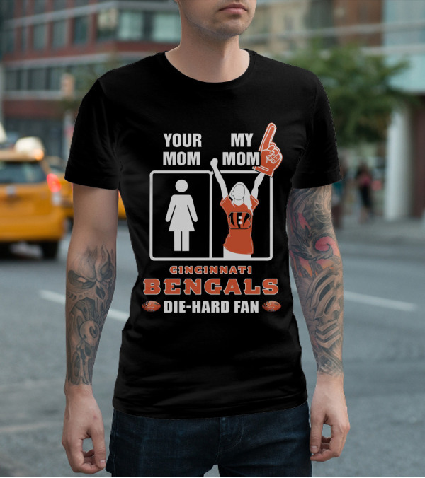 Your Mom My Mom Cincinnati Bengals Die-Hard Fan T-Shirt
