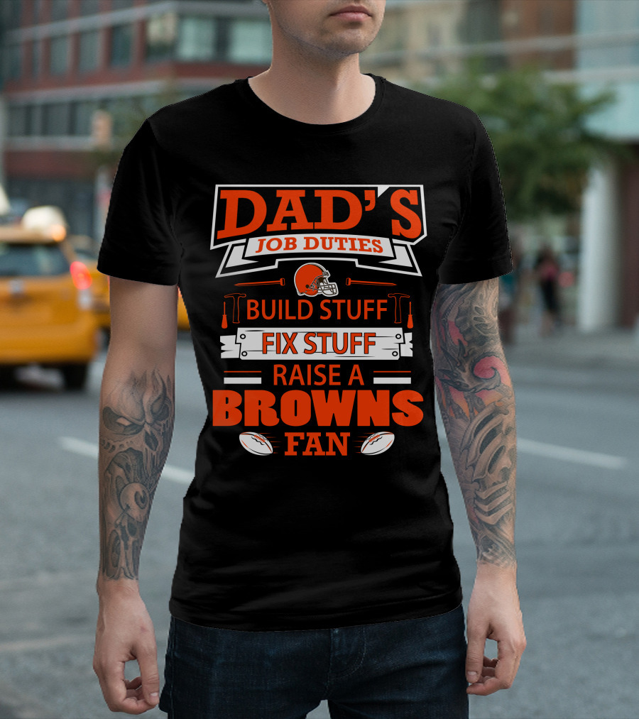 Dad's Job Duties Build Stuff Fix Stuff Raise A Browns Fan T-Shirt