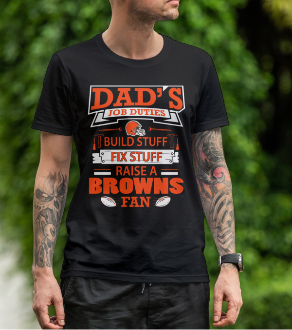 Dad's Job Duties Build Stuff Fix Stuff Raise A Browns Fan T-Shirt