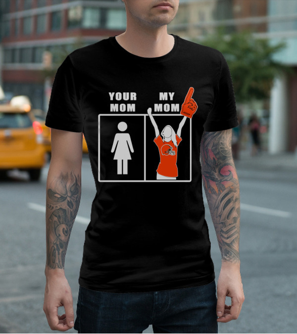 Cleveland Browns Fan Your Mom My Mom T-Shirt