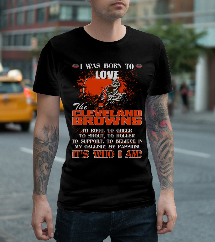 I Was Born to Love the Cleveland Browns It's Who I Am T-Shirt