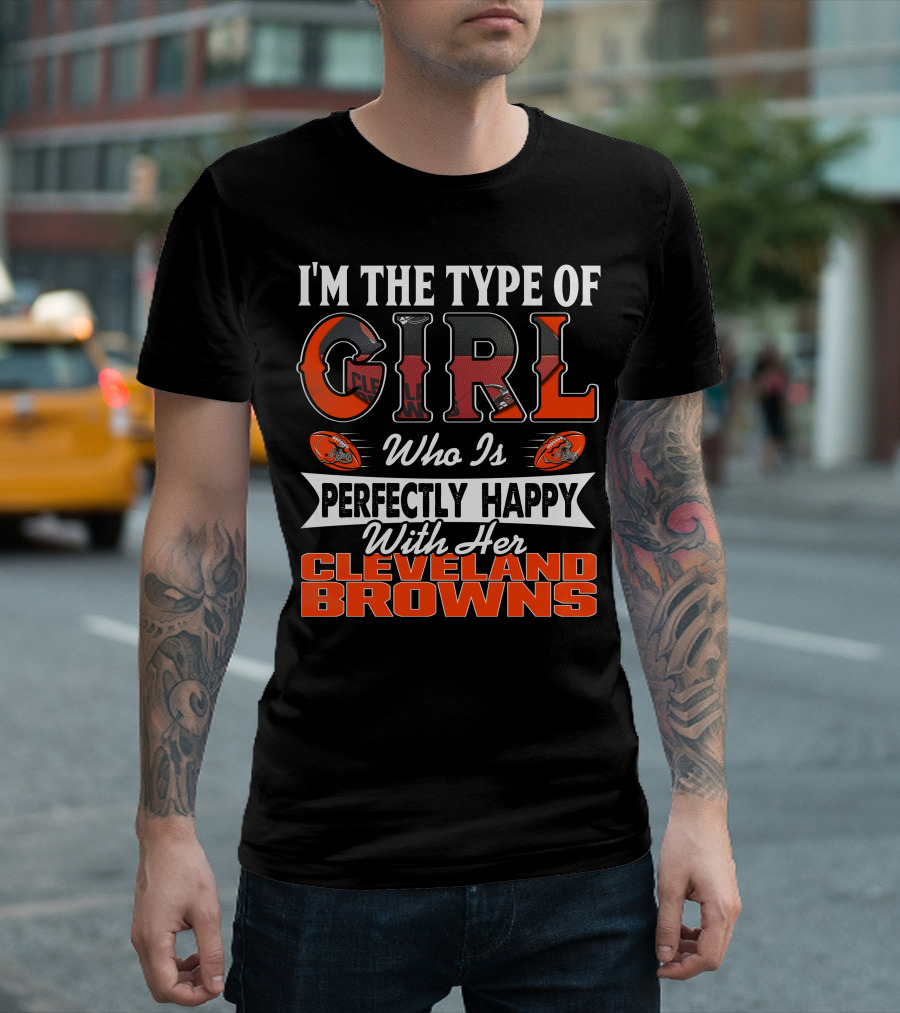I'M THE TYPE OF GIRL WHO IS PERFECTLY HAPPY WITH HER CLEVELAND BROWNS T-Shirt