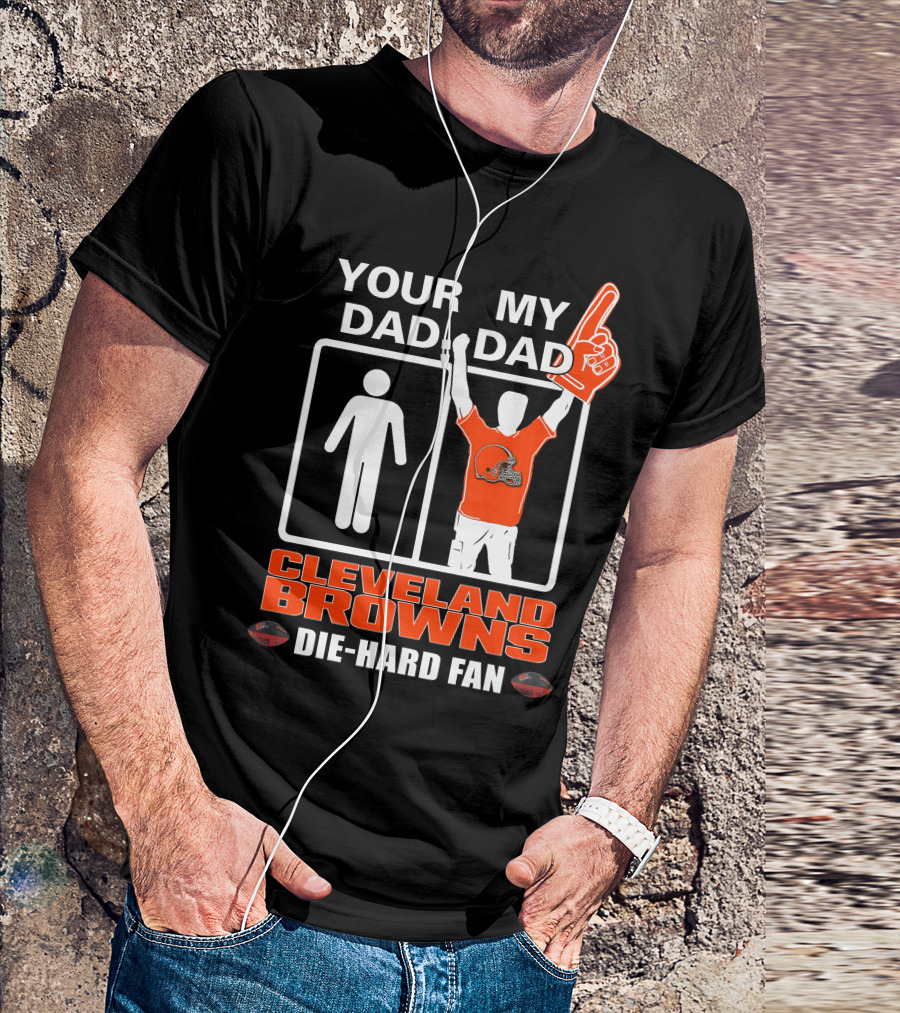 YOUR DAD MY DAD CLEVELAND BROWNS DIE-HARD FAN T-Shirt
