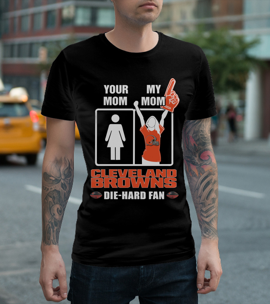 YOUR MOM MY MOM CLEVELAND BROWNS DIE-HARD FAN T-Shirt