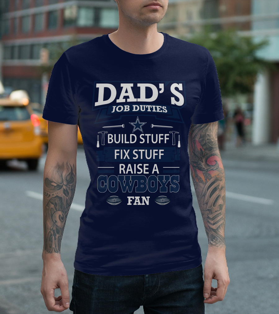 DAD'S JOB DUTIES BUILD STUFF FIX STUFF RAISE A COWBOYS FAN T-Shirt
