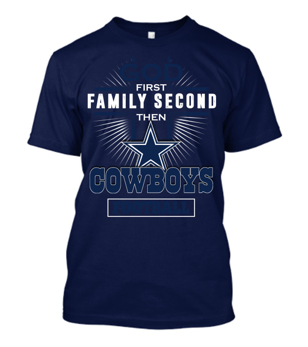 God First Family Second Then Dallas Cowboys Football T-Shirt