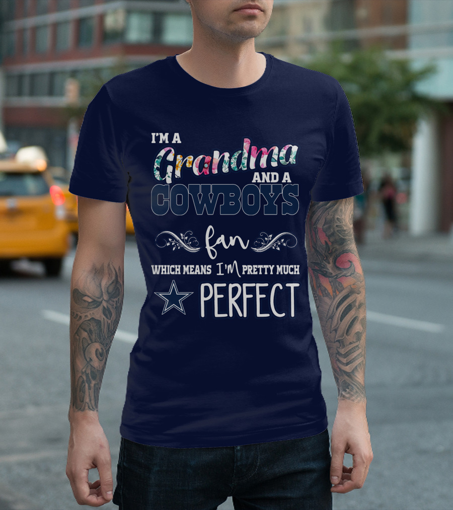 I'm a Grandma and a Cowboys Fan Which Means I'm Pretty Much Perfect T-Shirt