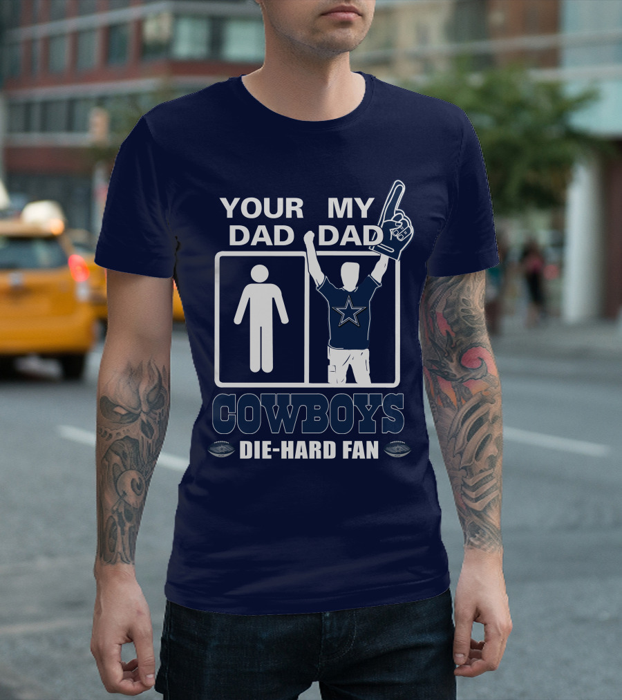 YOUR DAD MY DAD COWBOYS DIE-HARD FAN T-Shirt