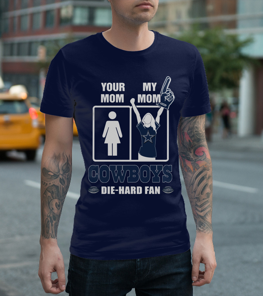 YOUR MOM MY MOM COWBOYS DIE-HARD FAN DALLAS COWBOYS T-Shirt