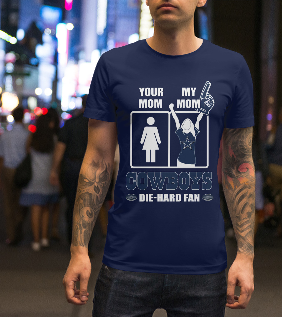 YOUR MOM MY MOM COWBOYS DIE-HARD FAN DALLAS COWBOYS T-Shirt