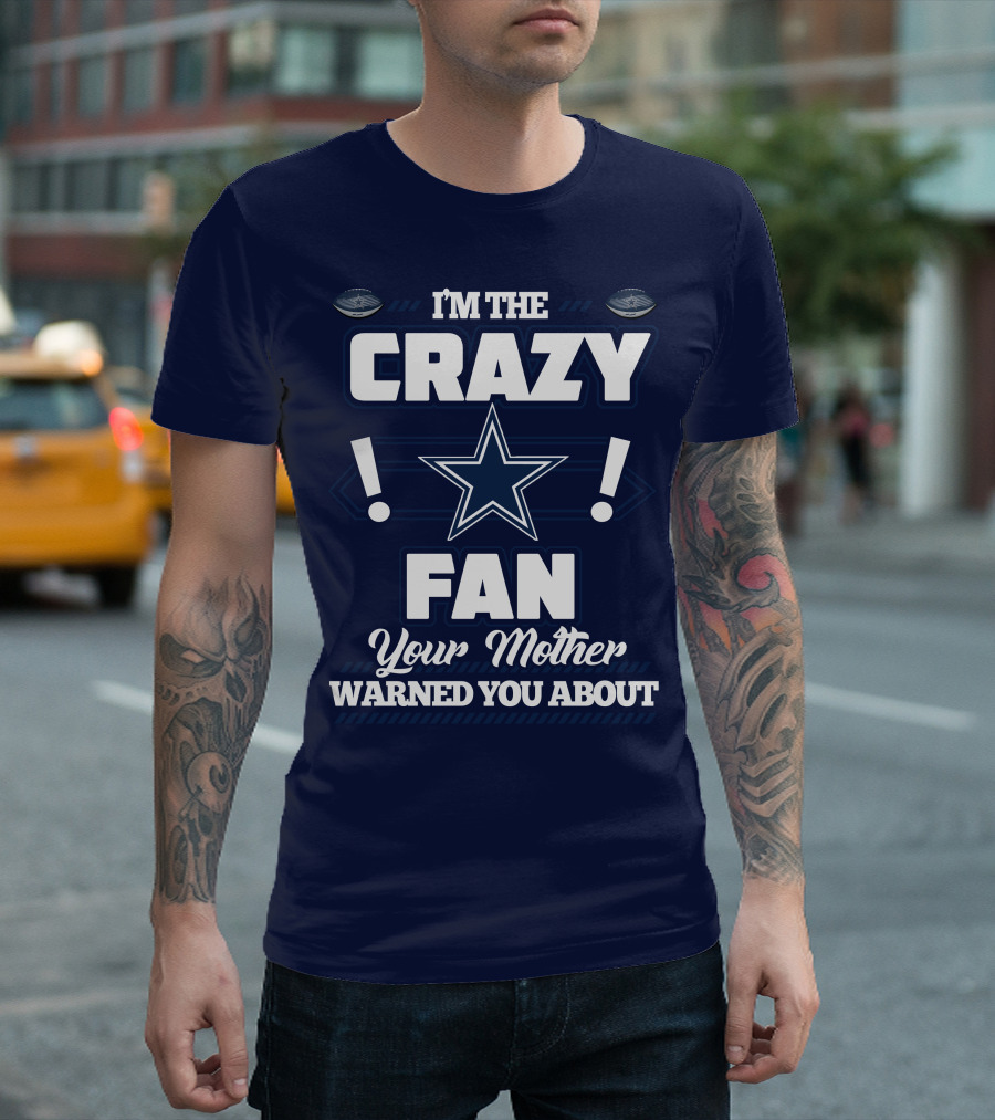 I'm the Crazy Fan Your Mother Warned You About Dallas Cowboys T-Shirt