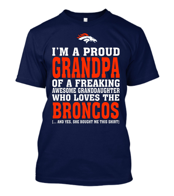 I'm A Proud Grandpa Of A Freaking Awesome Granddaughter Who Loves The Broncos T-Shirt