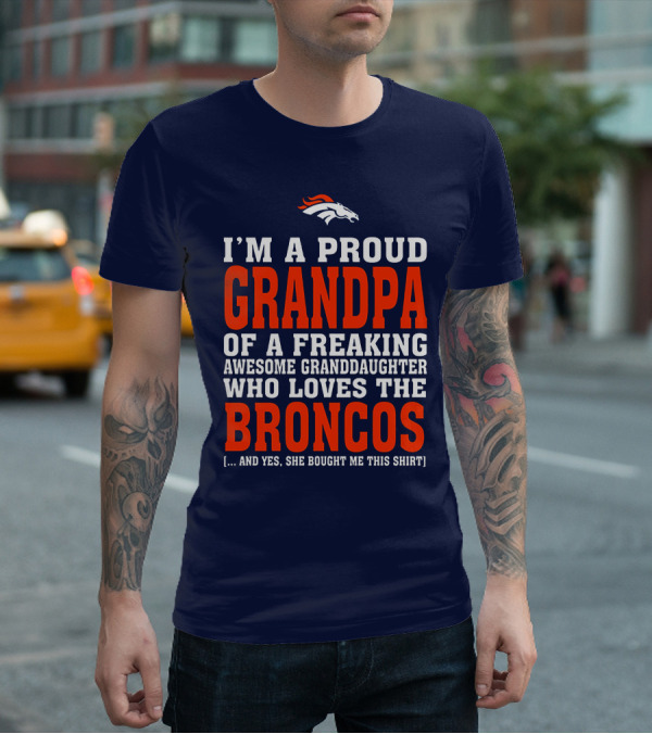 I'm A Proud Grandpa Of A Freaking Awesome Granddaughter Who Loves The Broncos T-Shirt