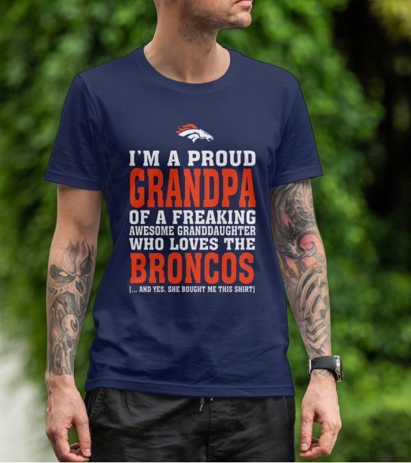 I'm A Proud Grandpa Of A Freaking Awesome Granddaughter Who Loves The Broncos T-Shirt