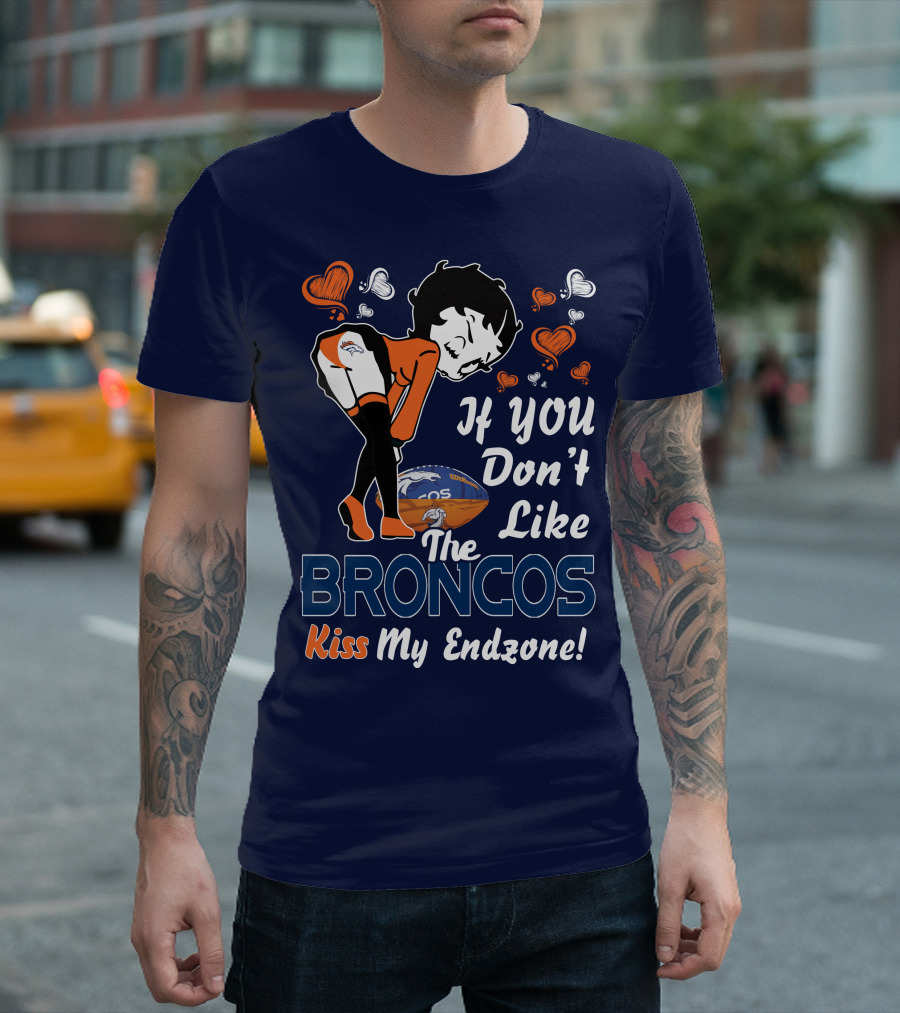 If You Don't Like The Broncos Kiss My Endzone Betty Boop Denver Broncos T-Shirt