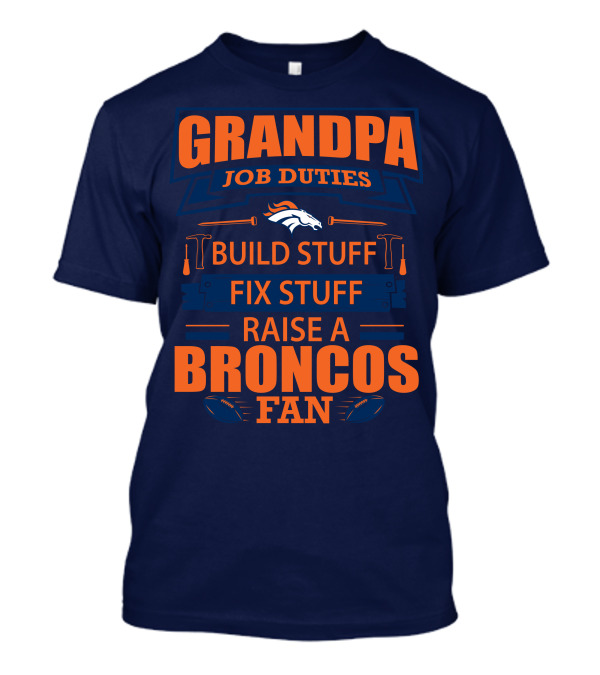Grandpa Job Duties Build Stuff Fix Stuff Raise A Broncos Fan T-Shirt