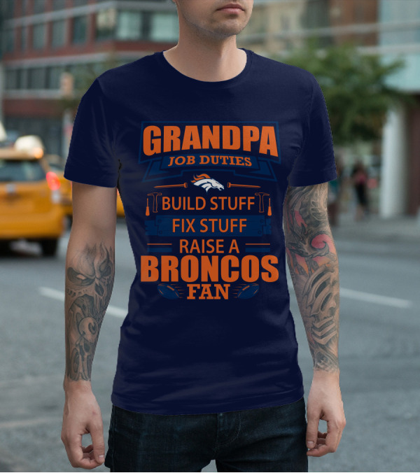 Grandpa Job Duties Build Stuff Fix Stuff Raise A Broncos Fan T-Shirt