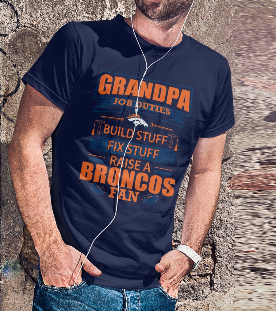 Grandpa Job Duties Build Stuff Fix Stuff Raise A Broncos Fan T-Shirt
