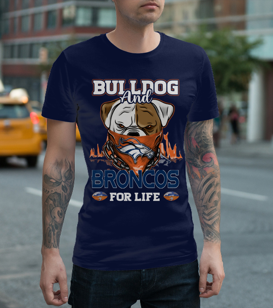 Bulldog And Denver Broncos For Life T-Shirt