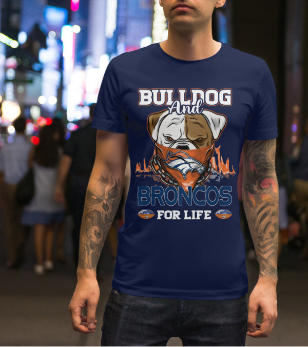 Bulldog And Denver Broncos For Life T-Shirt