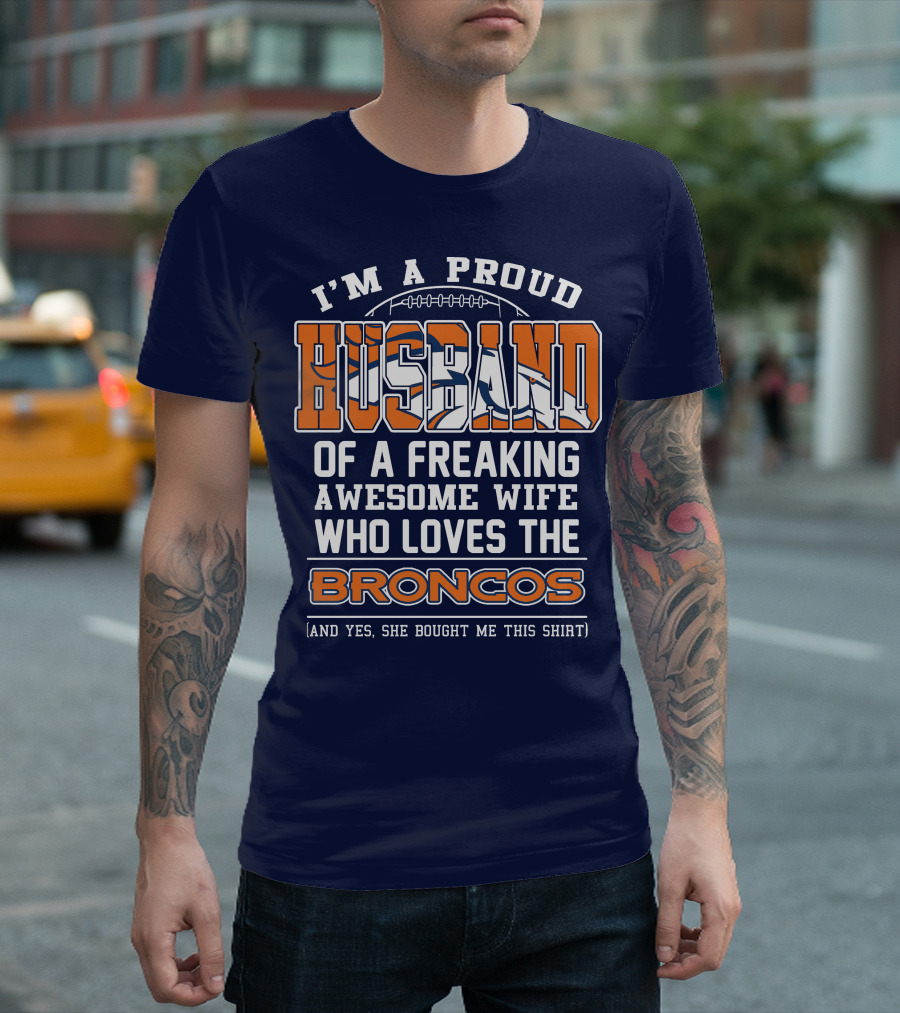 I'm A Proud Husband Of A Freaking Awesome Wife Who Loves The Broncos T-Shirt