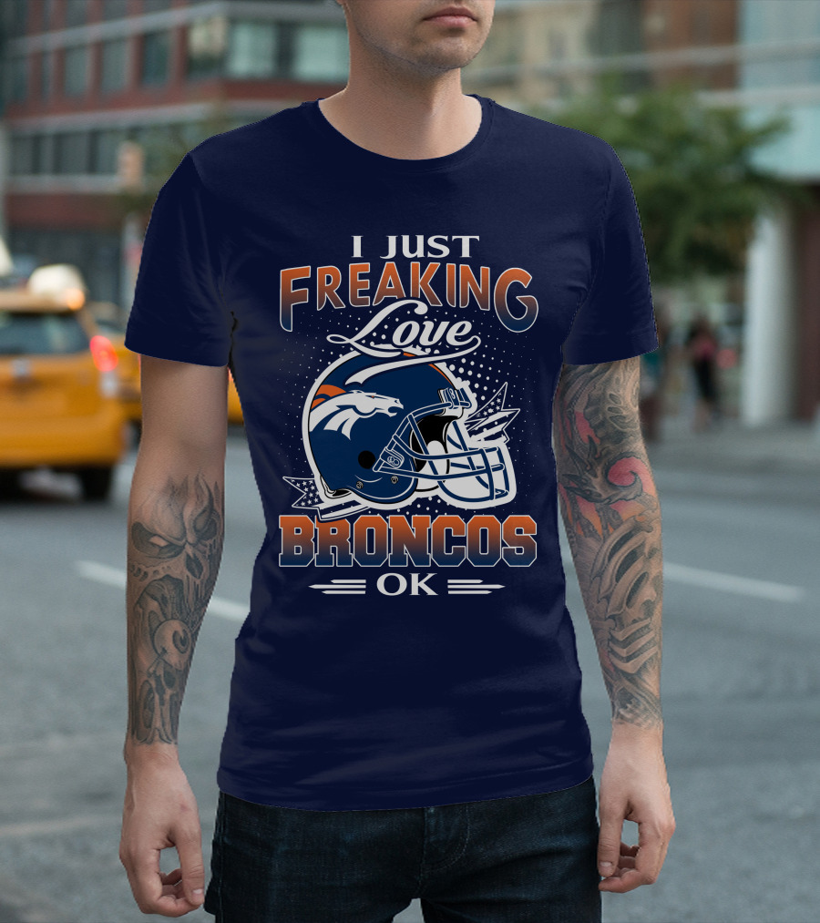 I Just Freaking Love Broncos Ok T-Shirt