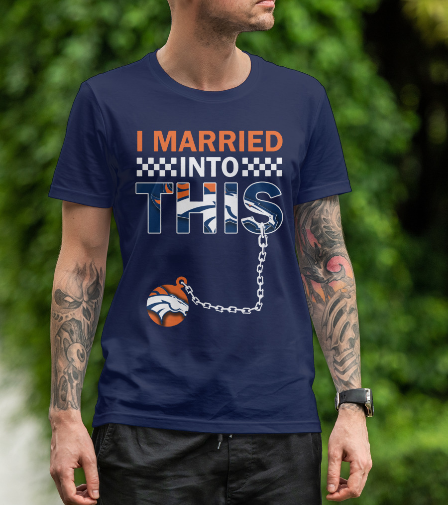 I Married Into This Denver Broncos T-Shirt