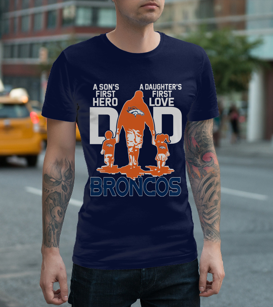 A Son's First Hero A Daughter's First Love Dad Broncos T-Shirt