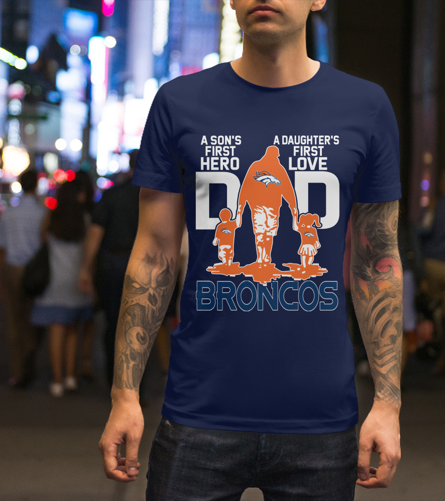 A Son's First Hero A Daughter's First Love Dad Broncos T-Shirt