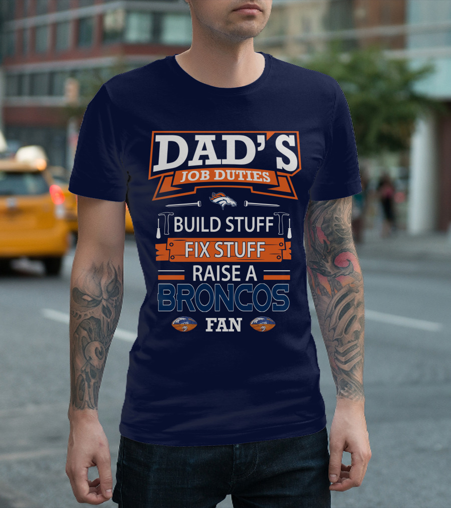 Dad's Job Duties Build Stuff Fix Stuff Raise A Broncos Fan Denver Broncos T-Shirt