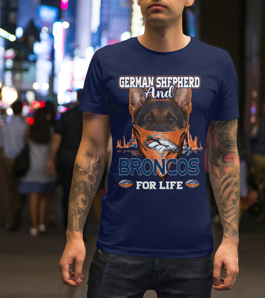 German Shepherd And Denver Broncos For Life Broncos T-Shirt