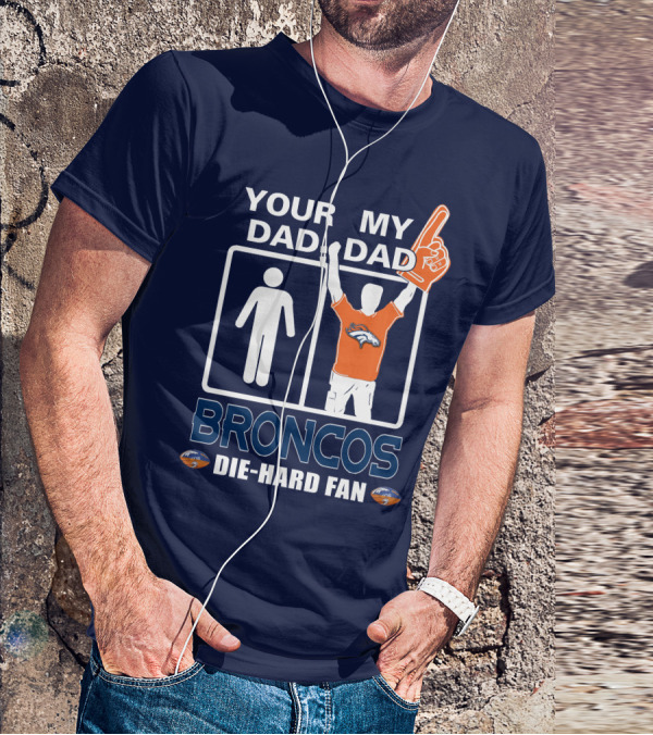 Your Dad My Dad Broncos Die-Hard Fan T-Shirt