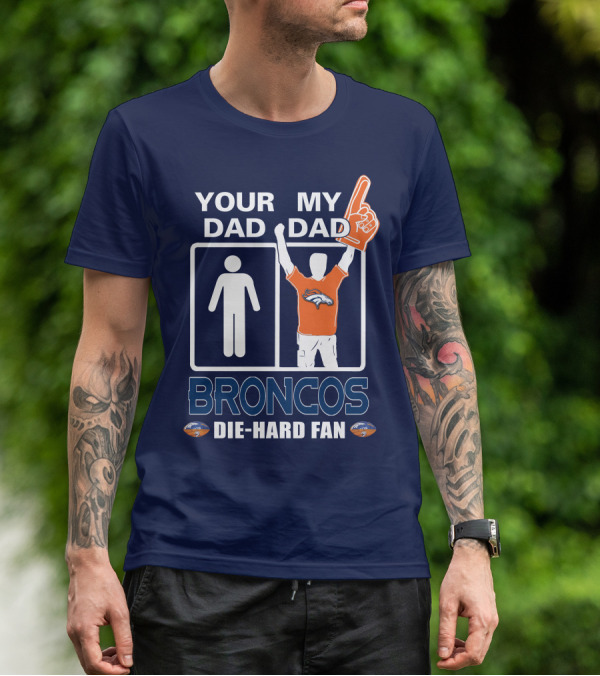 Your Dad My Dad Broncos Die-Hard Fan T-Shirt