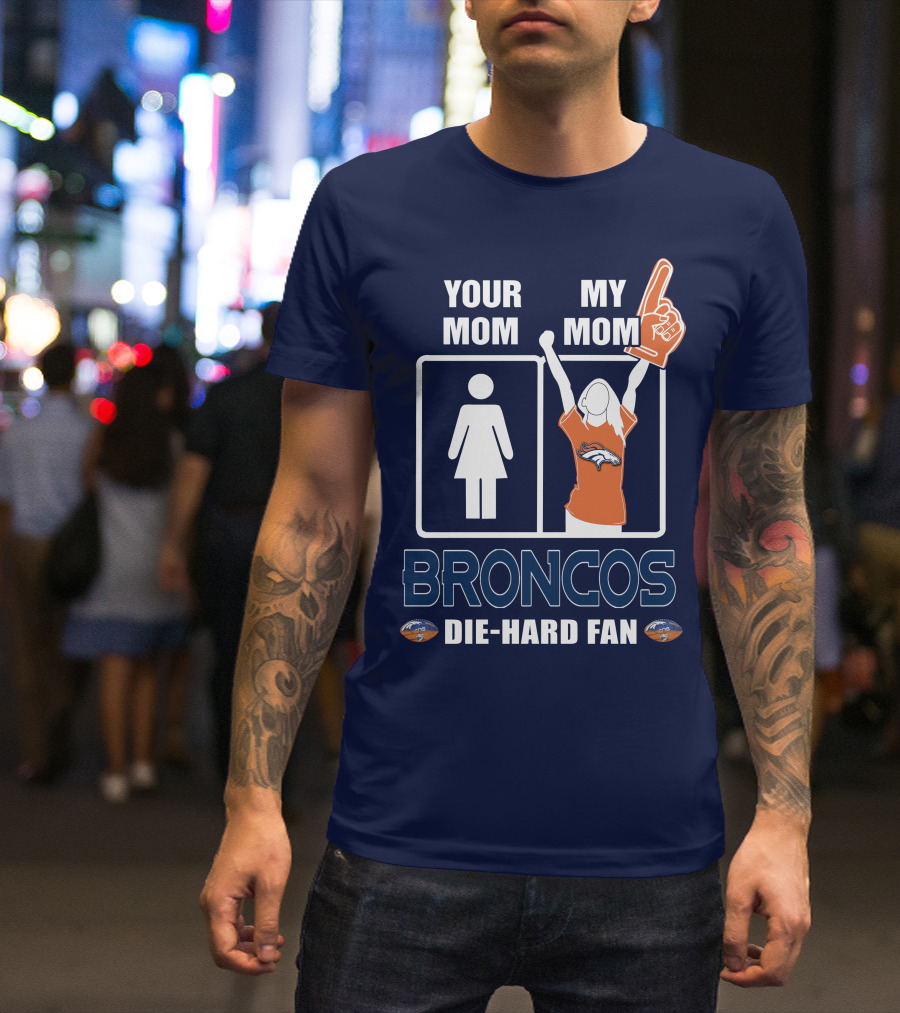 Your Mom My Mom Broncos Die-Hard Fan T-Shirt