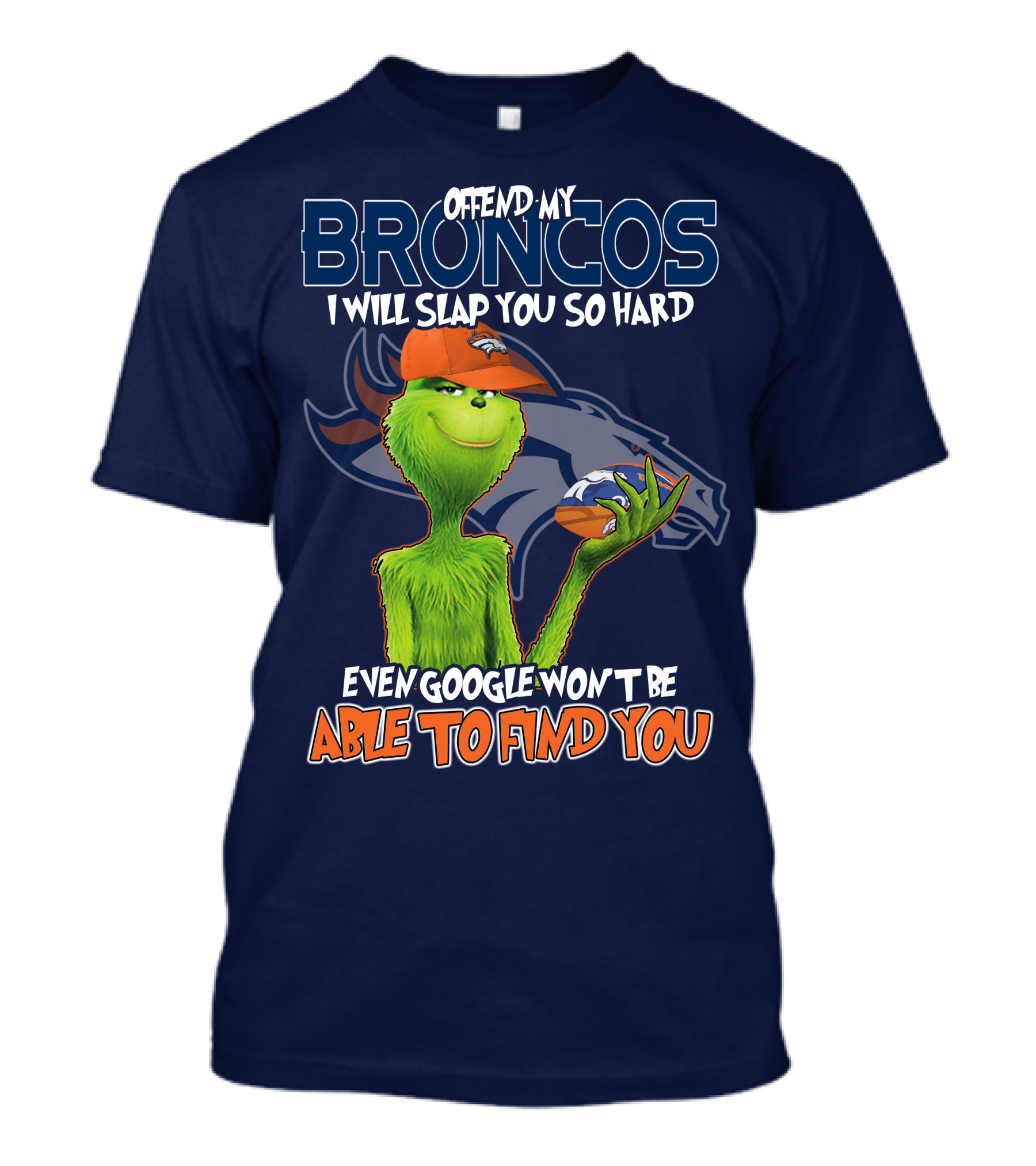 Offend My Broncos I Will Slap You So Hard Even Google Won't Be Able To Find You Grinch V2 Denver Broncos T-Shirt
