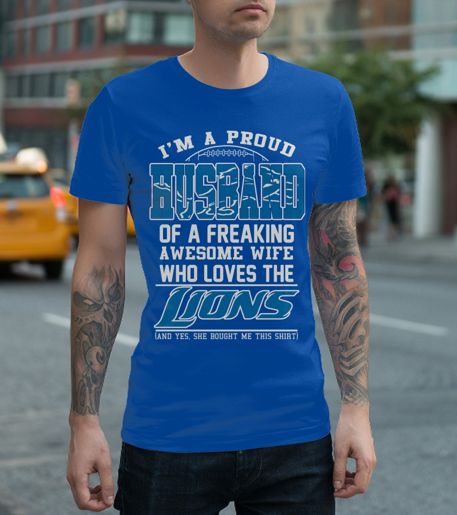 I'm A Proud Husband Of A Freaking Awesome Wife Who Loves The Lions (And Yes She Bought Me This Shirt) T-Shirt