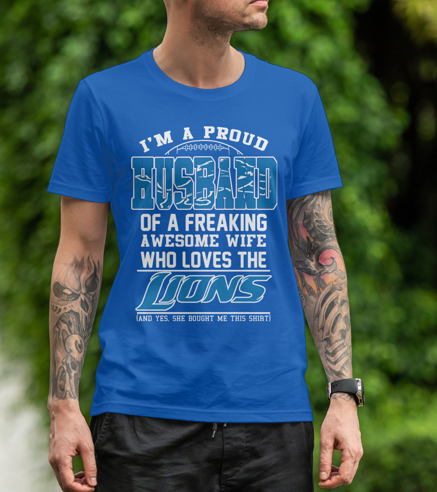 I'm A Proud Husband Of A Freaking Awesome Wife Who Loves The Lions (And Yes She Bought Me This Shirt) T-Shirt