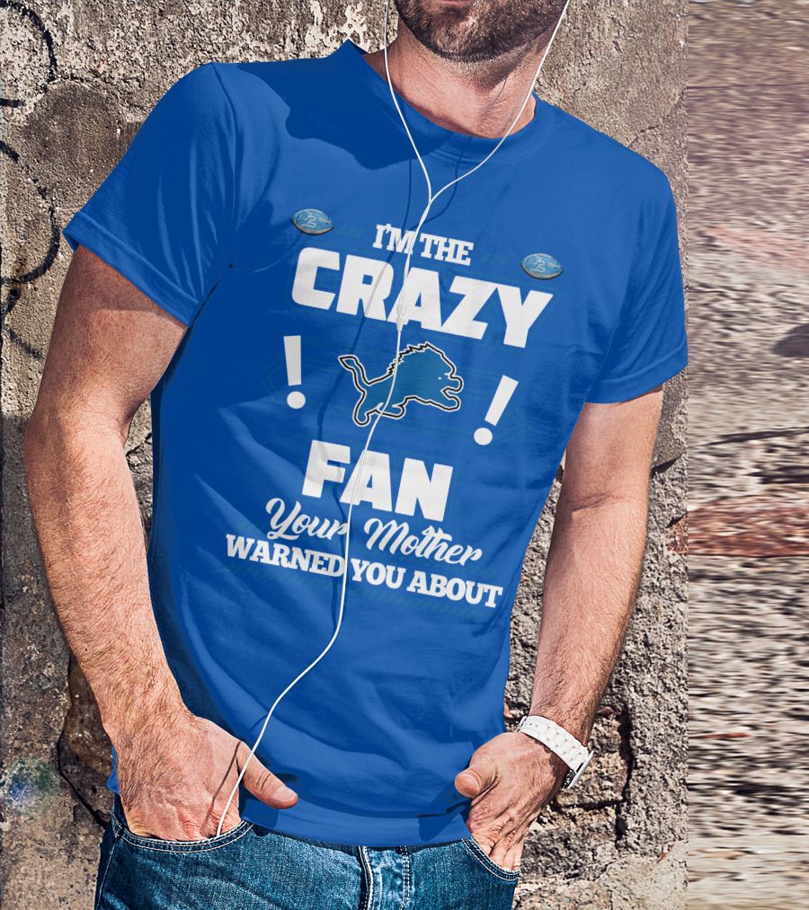 I'm The Crazy Detroit Lions Fan Your Mother Warned You About T-Shirt