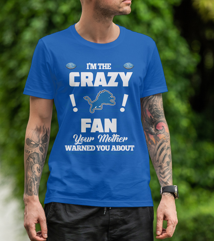 I'm The Crazy Detroit Lions Fan Your Mother Warned You About T-Shirt
