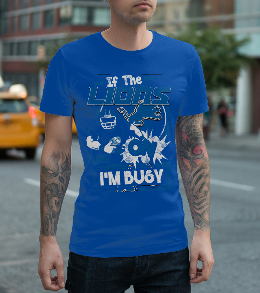If The Lions Are On I'm Busy Detroit Lions T-Shirt