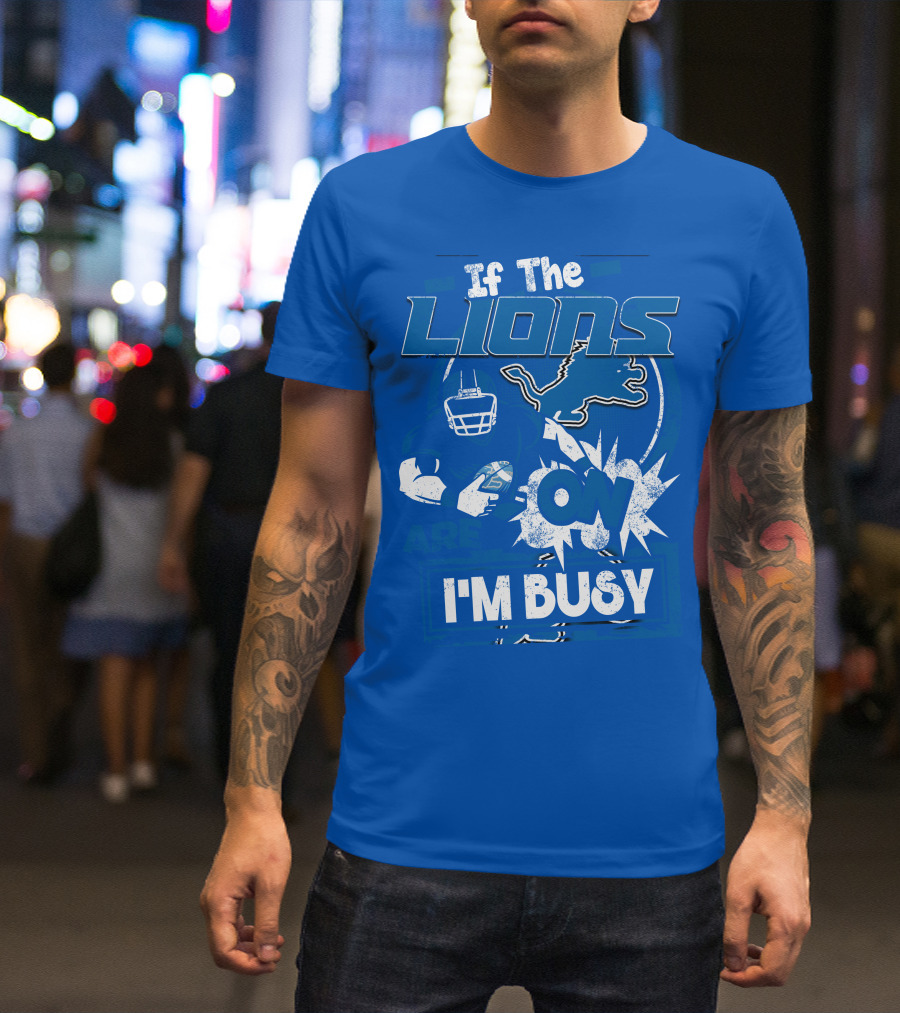 If The Lions Are On I'm Busy Detroit Lions T-Shirt