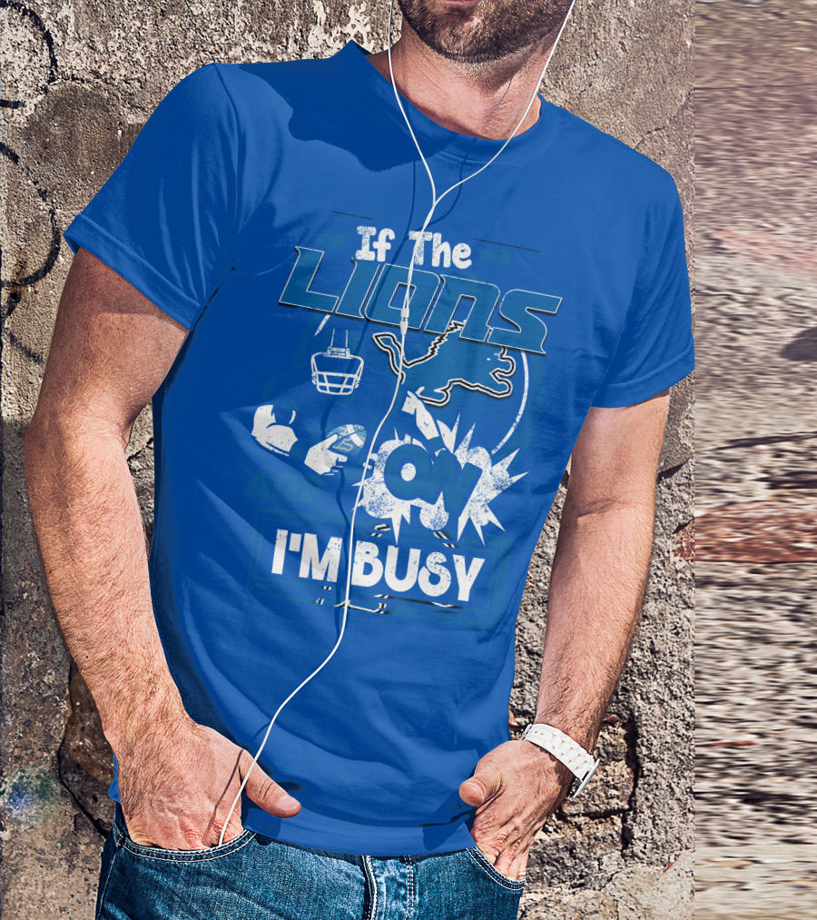 If The Lions Are On I'm Busy Detroit Lions T-Shirt