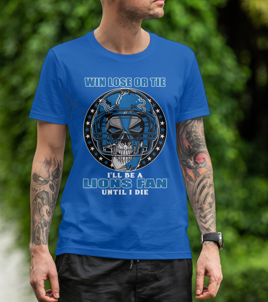 Win Lose Or Tie I'll Be A Lions Fan Until I Die Skull Helmet Football 70 Detroit Lions T-Shirt