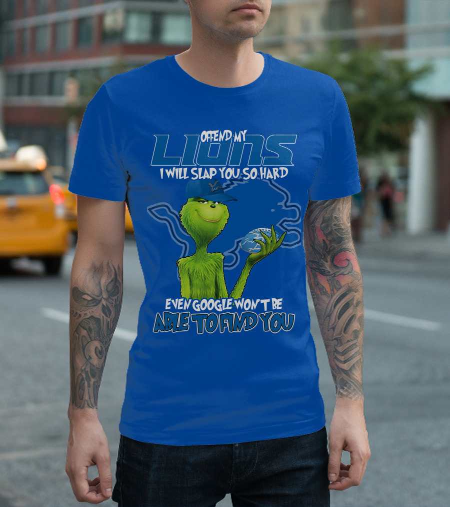 GRINCH DETROIT LIONS OFFEND MY LIONS I WILL SLAP YOU SO HARD EVEN GOOGLE WON'T BE ABLE TO FIND YOU T-Shirt