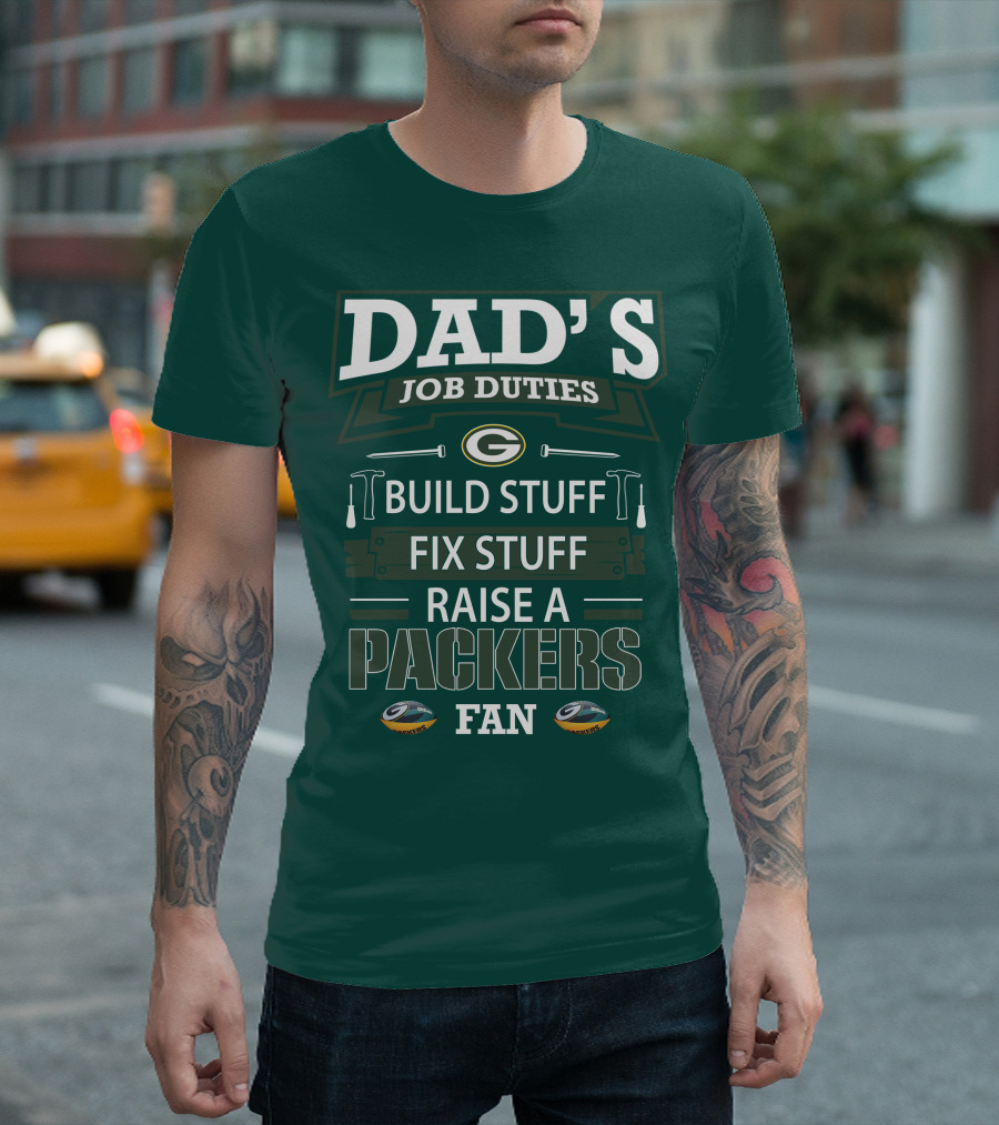 Dad's Job Duties Build Stuff Fix Stuff Raise A Packers Fan T-Shirt