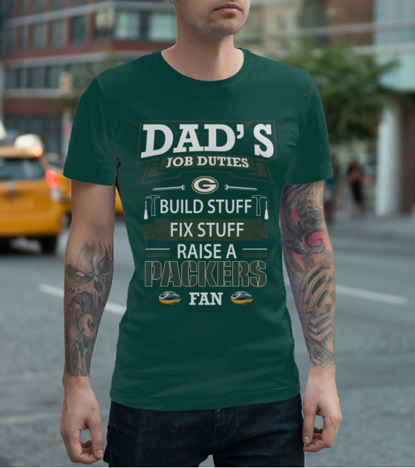 Dad's Job Duties Build Stuff Fix Stuff Raise A Packers Fan T-Shirt